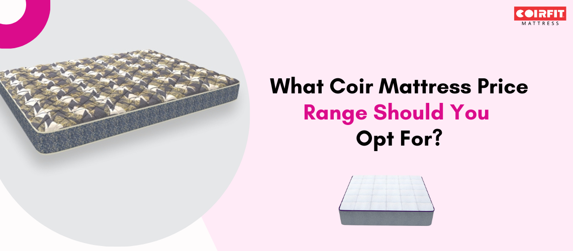What Coir Mattress Price Range Should You Opt For?