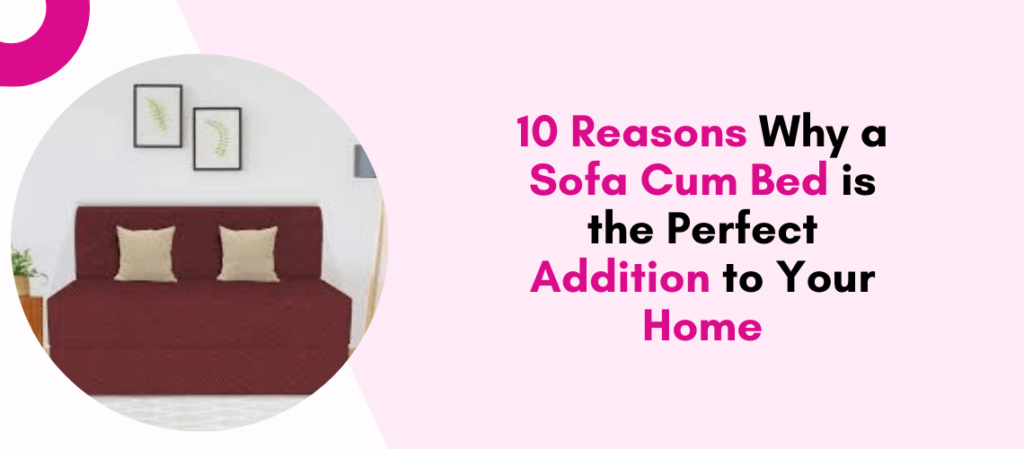 10 Reasons Why a Sofa Cum Bed is the Perfect Addition to Your Home