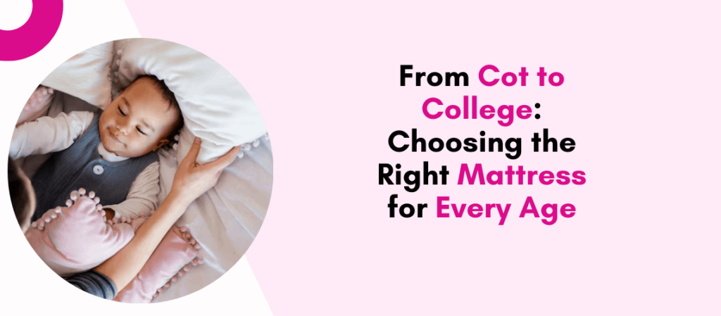 From Cot to College Choosing the Right Mattress for Every Age