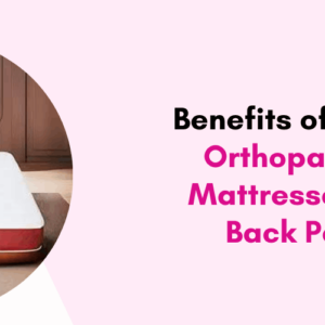 Benefits of Using Orthopaedic Mattresses for Back Pain