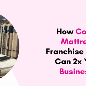 How Coirfit Mattress Franchise Stores Can 2x Your Business