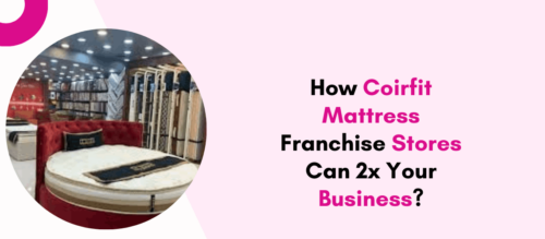 How Coirfit Mattress Franchise Stores Can 2x Your Business