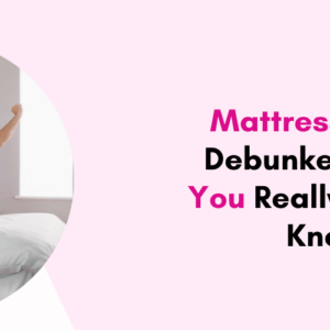 Mattress Myths Debunked What You Really Need to Know