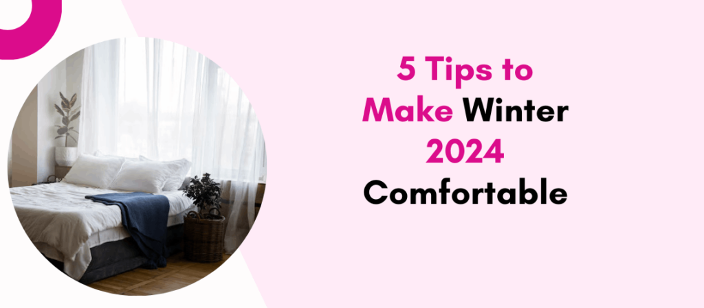 5 Tips to Make Winter 2024 Comfortable