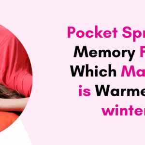 Pocket Spring vs. Memory Foam Which Mattress is Warmer for winters